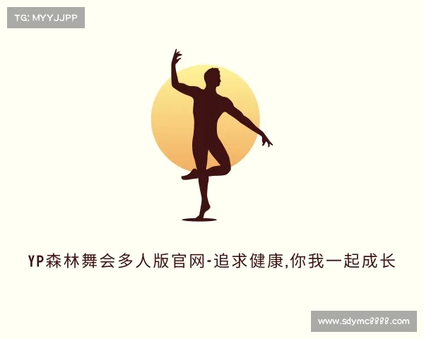 认识yp森林舞会多人版官网-追求健康,你我一起成长